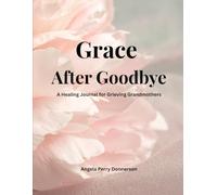 Grace After Goodbye: A Healing Journal for Grieving Grandmothers Navigating Loss, Healing, and Hope