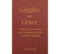 Grace and Giggles: Finding Joy, Humor, and Humanity in the Catholic Church