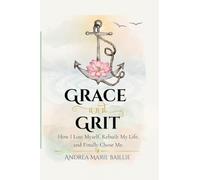 Grace and Grit - How I Lost Myself, Rebuilt My Life, and Finally Chose Me