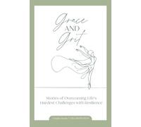Grace and Grit: Stories of Overcoming Life’s Hardest Challenges with Resilience