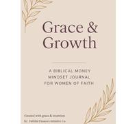 Grace and Growth: A Guided Journal for Stewarding Finances with Faith, Intention and Grace