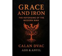 Grace and Iron: The Reforging of the Modern Man