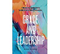 Grace and Leadership: A Nobody's Guide to Inspired Leadership