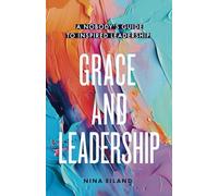 Grace and Leadership: A Nobody's Guide to Inspired Leadership