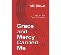 Grace and Mercy Carried Me: Real Talk. Real Prayer. Real Healing.