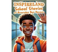 INSPIRELAND. School Stories of Everyday Boy Heroes: An Awesome Collection of Inspiring Short Tales for Boys That Build Courage, Perseverance, Kindness, Integrity, and Gratitude
