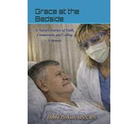 Grace at the bedside: A Nurses Journey of Faith, Compassion, and Calling: A Memoir