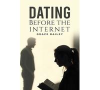 Grace Bailey Dating Before the Internet (Tascabile)