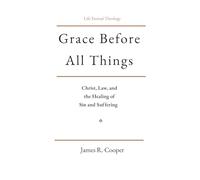 Grace Before All Things: Christ, Law, and the Healing of Sin and Suffering