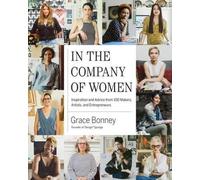 In the Company of Women: Inspiration and Advice from Over 100 Makers, Artists,