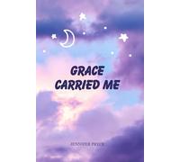 GRACE CARRIED ME: A JURNEY OF FAITH