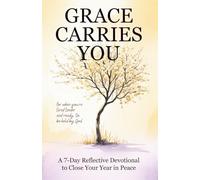 Grace Carries You: A 7-Day Reflective Devotional to Close Your Year in Peace, When You Are Tired, Tender, and Ready to be Held by God