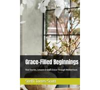 Grace-Filled Beginnings: Real Stories, Lessons & God's Grace Through Motherhood.