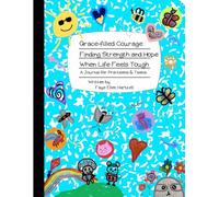 Grace-filled Courage: Finding Strength and Hope When Life Feels Tough: A Journal for Pre-teens & Teens