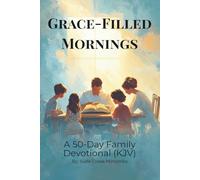 Grace-Filled Mornings: A 50-Day KJV Family Devotional for Scripture, Prayer, and Togetherness