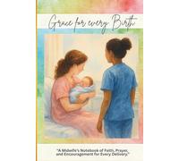 Grace for Every Delivery: “A Midwife’s Notebook of Faith, Prayer, and Encouragement for Every Delivery.”: A Faith-Based A5 notebook for Christian ... Affirmations & Heartfelt Encouragement.