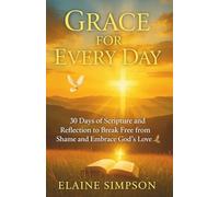 GRACE FOR EVERYDAY: 30 Days of Scripture and Reflection to Break Free From Shame and Embrace God's Love