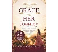 GRACE FOR HER JOURNEY: A 30-Day Catholic Women’s Devotional for Strength, Peace, and Renewed Faith in Everyday Life