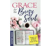 GRACE FOR THE BUSY SOUL: Prayers and Scriptures for Every Season of Life