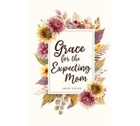 Grace for the Expecting Mom: A 40 Day Pregnancy Devotional Offering Encouragement, Peace, and Faith