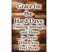 Grace for the Hard Days: Finding Strength and Hope in Jesus When You Feel Weak