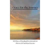 Grace for the Journey: 365 Days of Healing Devotionals for Divorced Christian Parents