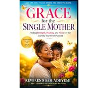 Grace for the Single Mother: Finding Strength, Healing, and Hope for the Journey You Never