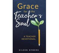 Grace for the Teacher's Soul: A Teacher Devotional: 52 Weeks of Faith-Filled Devotions and Scripture to Empower Your Christian Teaching Journey