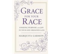 Grace For Your Race: Finding Purpose And Joy In Your God-Ordained Lane