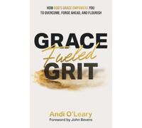 Grace Fueled Grit: How God's Grace Empowers You to Overcome, Forge Ahead, and Flourish