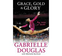 Grace, Gold, and Glory: My Leap of Faith by Douglas, Gabrielle