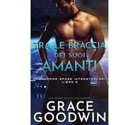 Grace Goodwin Tra le braccia dei suoi amanti (Tascabile)