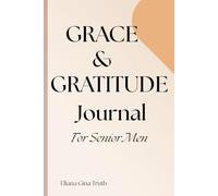 Grace & Gratitude Journal For Senior Men: Daily Reflections on God’s Grace and Everyday Blessings