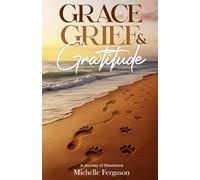 Grace, Grief & Gratitude: A Journey of Resilience