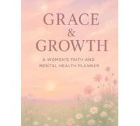 Grace & Growth: A Women’s Faith and Mental Health Planner -A Journey of Healing, Prayer & Self-Care