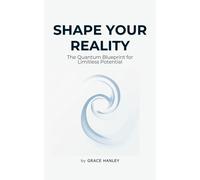 Grace Hanley Shape Your Reality - The Quantum Blueprint for Limitles (Tascabile)