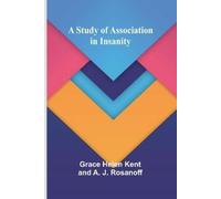 Grace Helen Kent A J Rosanoff A Study of Association in Insanity (Tascabile)