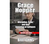 Grace Hopper: Discipline, Code, and the Invention of Software