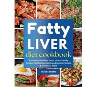 Fatty Liver Diet Cookbook: A complete Guide to Tasty, Liver-Friendly Recipes for Optimal Health and Energy | Simple & Nutritious Plans