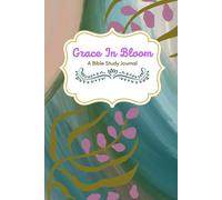 Grace in Bloom: A Guided Christian Journal for Scripture Study, Prayer, Reflection, and Spiritual Growth