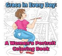 Grace in Every Day: A Women’s Portrait Coloring Book: Charming Hand-Drawn Women in Everyday Life for Relaxation, Mindfulness, and Creative Stress Relief, 8.5 x 8.5 inches,