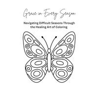 Grace in Every Season: Navigating Difficult Seasons Through the Healing Art of Coloring