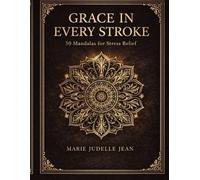 : Grace in Every Stroke: 50 Geometric Mandalas for Stress Relief