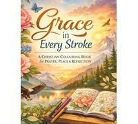 Grace in Every Stroke: A Christian Colouring Book for Prayer, Peace & Reflection