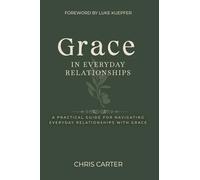 Grace in Everyday Relationships: A Practical Guide for Navigating Everyday Relationships with Grace