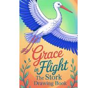 Grace in Flight The Stork Drawing Book: Learn to Sketch Elegant Storks with Simple Techniques, Inspiring Prompts & Practice Pages for All Skill Levels