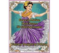 Grace in Motion: Hula 'Auana Coloring Book by Fantasy Designs by Friston: 50 Coloring Images