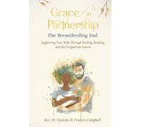 GRACE IN PARTNERSHIP: THE BREASTFEEDING DAD: Supporting Your Wife Through Healing, Bonding and the Postpartum Season