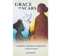 Grace in Scars: Finding Freedom through Forgiveness