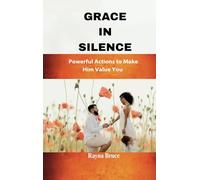 Grace in silence; 9 powerful actions to make him value you.: Master the act of inner confidence and unspoken magnetism for authentic relationships.